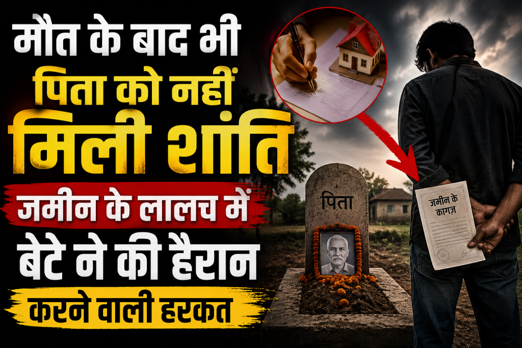 मौत के बाद भी पिता को नहीं मिली शांति, जमीन के लालच में बेटे ने की हैरान करने वाली हरकत मौत के बाद भी पिता को नहीं मिली शांति