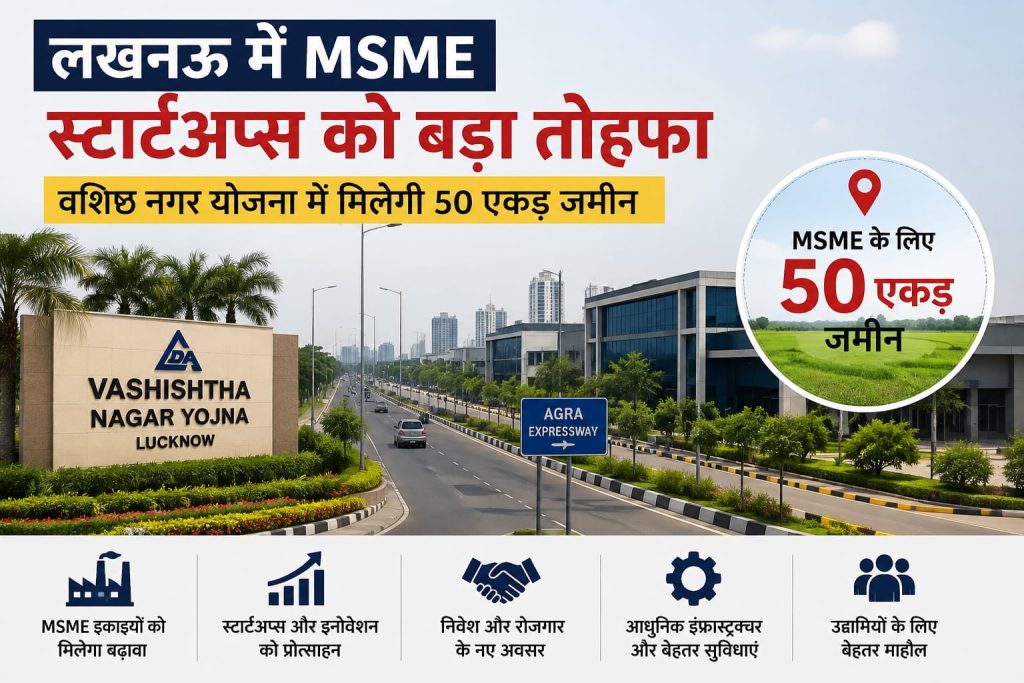लखनऊ में MSME स्टार्टअप्स के लिए 50 एकड़ जमीन, वशिष्ठ नगर योजना को शासन की मंजूरी