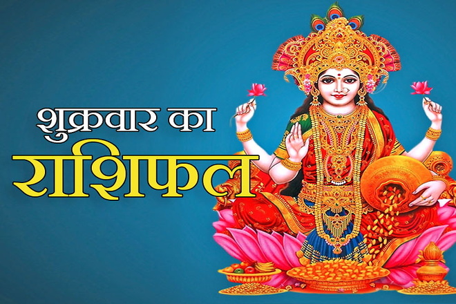 शुक्रवार का राशिफल, इन राशियों पर बरसेगी मां लक्ष्मी की कृपा, करियर में मिलेगी सफलता शुक्रवार का राशिफल