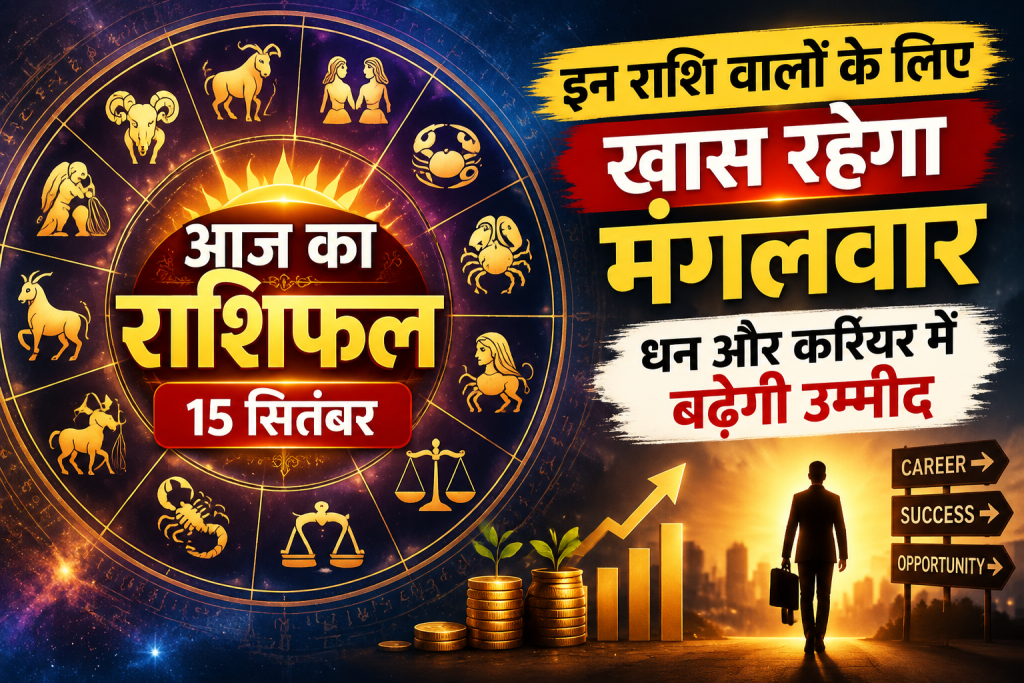 आज का राशिफल 15 सितंबर, इन राशि वालों के लिए खास रहेगा मंगलवार, धन और करियर में बढ़ेगी उम्मीद आज का राशिफल 15 सितंबर, इन राशि वालों के लिए खास रहेगा मंगलवार, धन और करियर में बढ़ेगी उम्मीद
