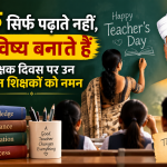 गुरु सिर्फ पढ़ाते नहीं, भविष्य बनाते हैं, शिक्षक दिवस पर उन महान शिक्षकों को नमन