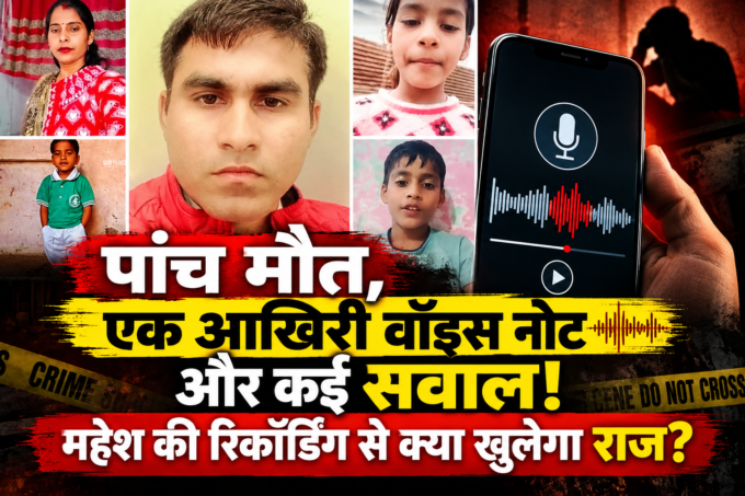 पांच मौत, एक आखिरी वॉइस नोट और कई सवाल! महेश की रिकॉर्डिंग से क्या खुलेगा राज?