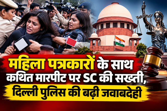 महिला पत्रकारों के साथ कथित मारपीट पर SC की सख्ती, दिल्ली पुलिस की बढ़ी जवाबदेही