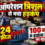 ऑपरेशन त्रिशूल से मचा हड़कंप, 1424 खाते फ्रीज, 100 करोड़ के नेटवर्क का खुलासा